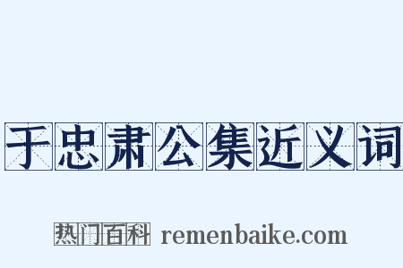 于忠肃公集近义词是什么意思的图片